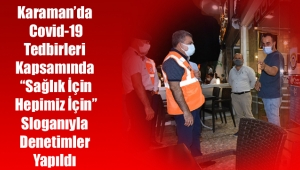Karaman’da Covid-19 Tedbirleri Kapsamında “Sağlık İçin Hepimiz İçin” Sloganıyla Denetimler Yapıldı
