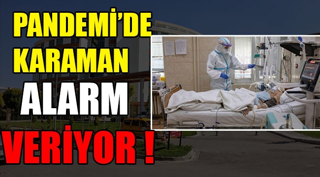 PANDEMİ’DE KARAMAN ALARM VERİYOR !