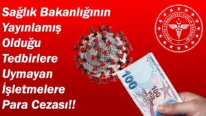 Sağlık Bakanlığının Yayınlamış Olduğu Tedbirlere Uymayan İşletmelere Para Cezası!!
