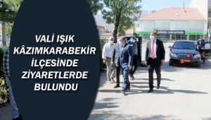 Vali Işık Kâzımkarabekir İlçesinde Ziyaretlerde Bulundu