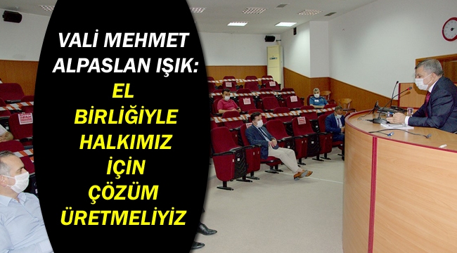 Vali Mehmet Alpaslan Işık: El Birliğiyle Halkımız İçin Çözüm Üretmeliyiz