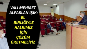 Vali Mehmet Alpaslan Işık: El Birliğiyle Halkımız İçin Çözüm Üretmeliyiz