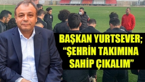 BAŞKAN YURTSEVER; “ŞEHRİN TAKIMINA SAHİP ÇIKALIM”