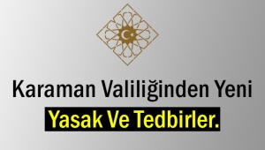 Karaman Valiliğnden Yeni Yasak Ve Tedbirler.