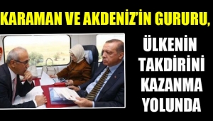 KARAMAN VE AKDENİZ'İN GURURU, ÜLKENİN TAKDİRİNİ KAZANMA YOLUNDA