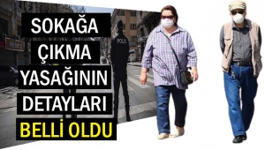 SOKAĞA ÇIKMA YASAĞININ DETAYLARI BELLİ OLDU