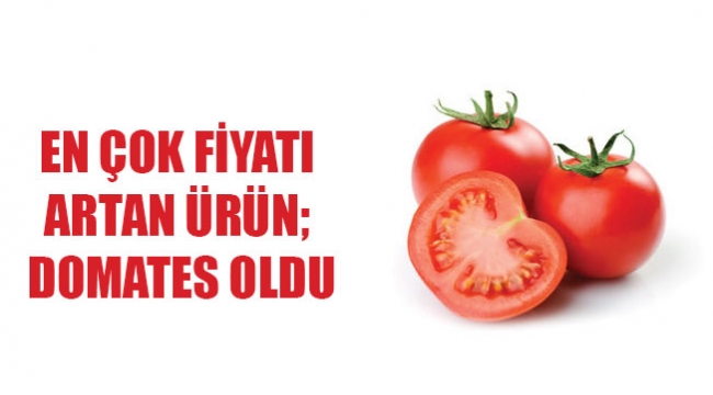 EN ÇOK FİYATI ARTAN ÜRÜN; DOMATES OLDU