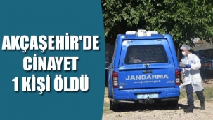 AKÇAŞEHİR'DE CİNAYET 1 KİŞİ ÖLDÜ