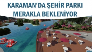 KARAMAN’DA ŞEHİR PARKI MERAKLA BEKLENİYOR