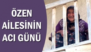 ÖZEN AİLESİNİN ACI GÜNÜ