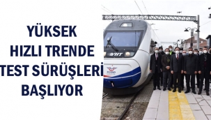 YÜKSEK HIZLI TRENDE TEST SÜRÜŞLERİ BAŞLIYOR