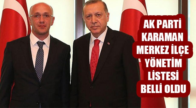 AK PARTİ KARAMAN MERKEZ İLÇE YÖNETİM LİSTESİ BELLİ OLDU