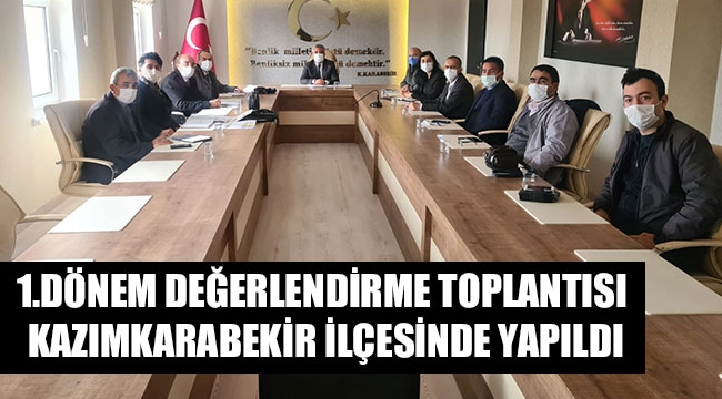 1.DÖNEM DEĞERLENDİRME TOPLANTISI KAZIMKARABEKİR İLÇESİNDE YAPILDI