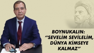 BOYNUKALIN: “SEVELİM SEVİLELİM, DÜNYA KİMSEYE KALMAZ”