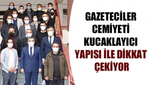 GAZETECİLER CEMİYETİ KUCAKLAYICI YAPISI İLE DİKKAT ÇEKİYOR