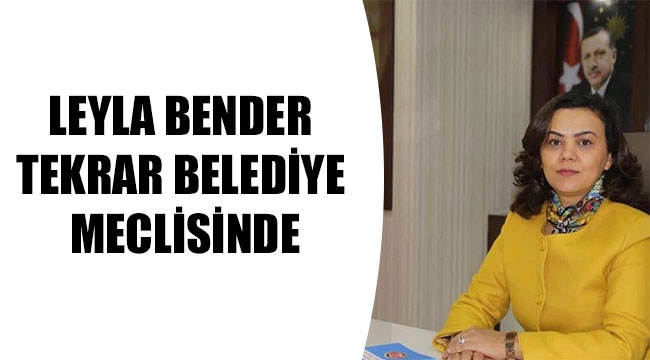 LEYLA BENDER TEKRAR BELEDİYE MECLİSİNDE