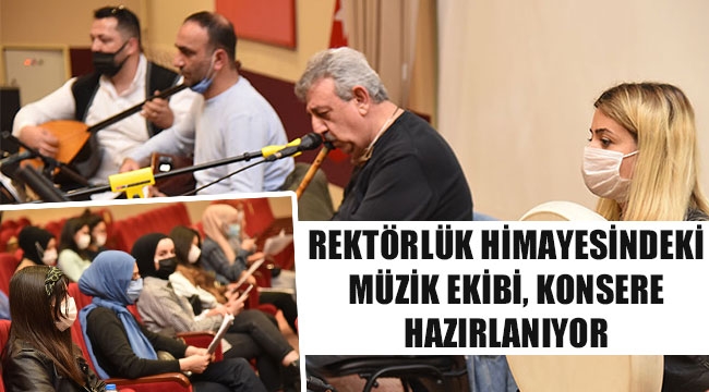 REKTÖRLÜK HİMAYESİNDEKİ MÜZİK EKİBİ, KONSERE HAZIRLANIYOR