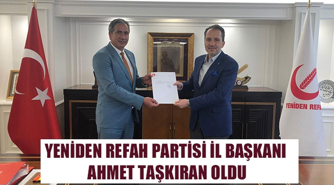 YENİDEN REFAH PARTİSİ İL BAŞKANI AHMET TAŞKIRAN OLDU