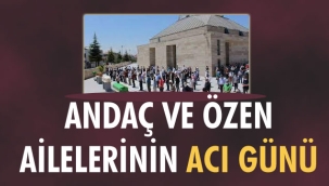 ANDAÇ VE ÖZEN AİLELERİNİN ACI GÜNÜ