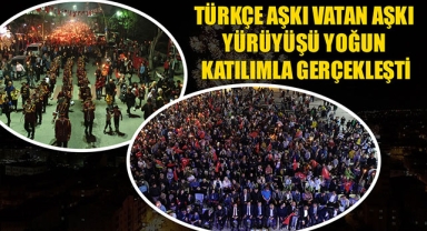 TÜRKÇE AŞKI VATAN AŞKI YÜRÜYÜŞÜ YOĞUN KATILIMLA GERÇEKLEŞTİ
