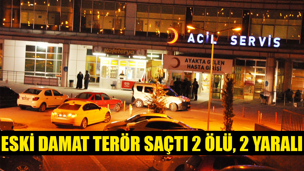ESKİ DAMAT TERÖR SAÇTI 2 ÖLÜ, 2 YARALI