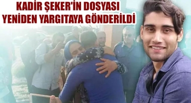 KADİR ŞEKER'İN DOSYASI YENİDEN YARGITAYA GÖNDERİLDİ