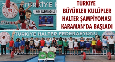 TÜRKİYE BÜYÜKLER KULÜPLER HALTER ŞAMPİYONASI KARAMAN’DA BAŞLADI