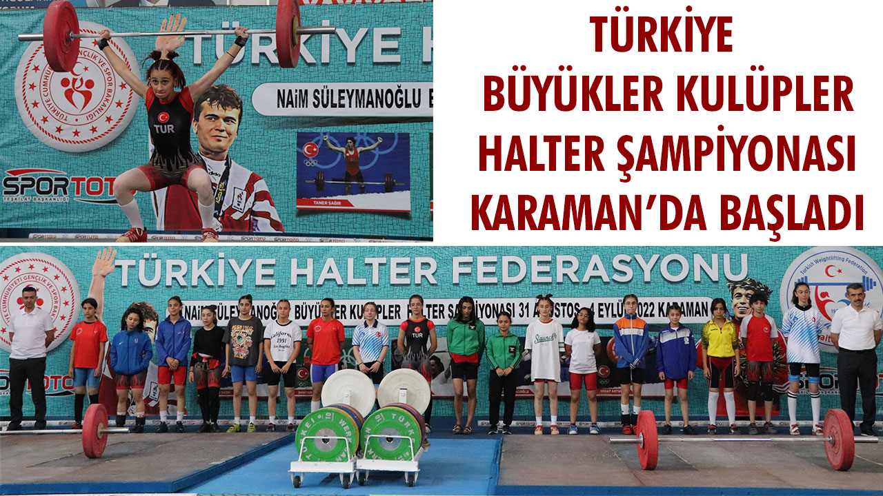 TÜRKİYE BÜYÜKLER KULÜPLER HALTER ŞAMPİYONASI KARAMAN’DA BAŞLADI