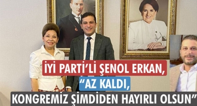 İYİ PARTİ’Lİ ŞENOL ERKAN, “AZ KALDI