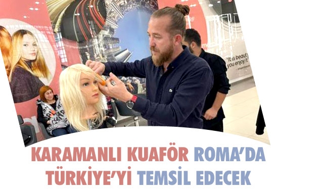 KARAMANLI KUAFÖR ROMA’DA TÜRKİYE’Yİ TEMSİL EDECEK