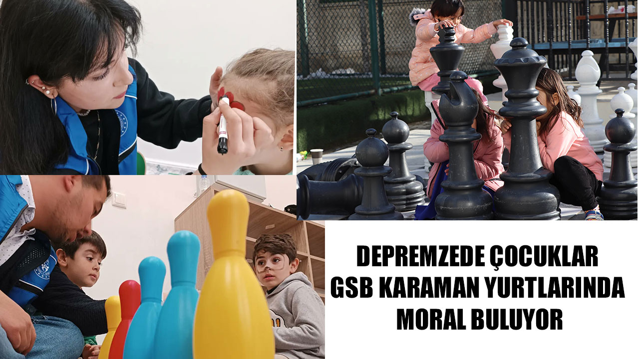 DEPREMZEDE ÇOCUKLAR GSB KARAMAN YURTLARINDA MORAL BULUYOR