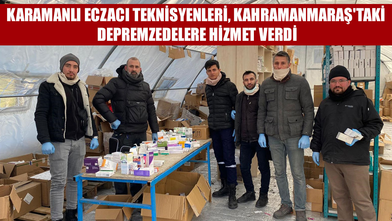KARAMANLI ECZACI TEKNİSYENLERİ, KAHRAMANMARAŞ'TAKİ DEPREMZEDELERE HİZMET VERDİ