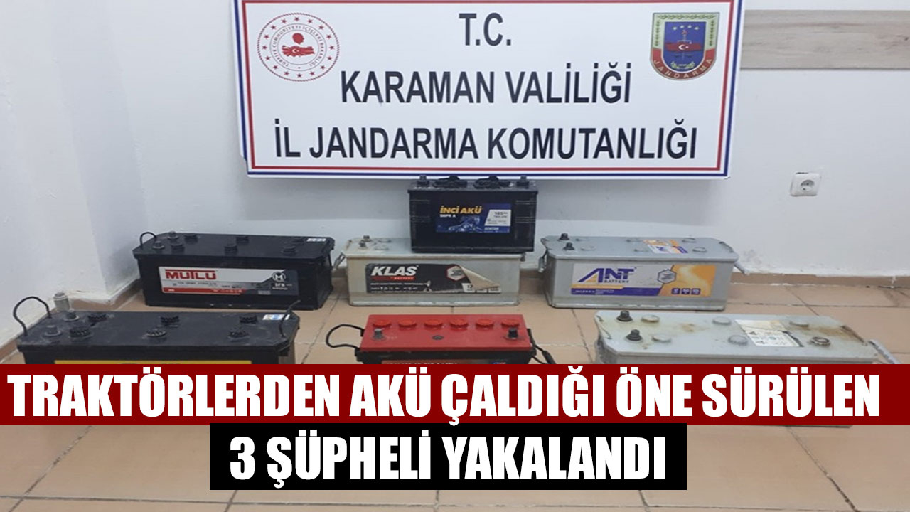 TRAKTÖRLERDEN AKÜ ÇALDIĞI ÖNE SÜRÜLEN 3 ŞÜPHELİ YAKALANDI