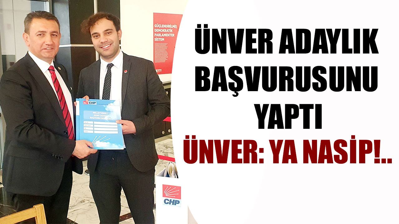 ÜNVER ADAYLIK BAŞVURUSUNU YAPTI