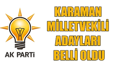 AK PARTİ KARAMAN MİLLETVEKİLİ ADAYLARI BELLİ OLDU