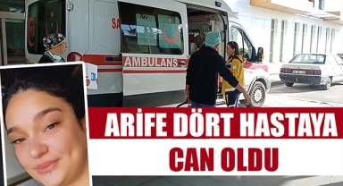 ARİFE DÖRT HASTAYA CAN OLDU
