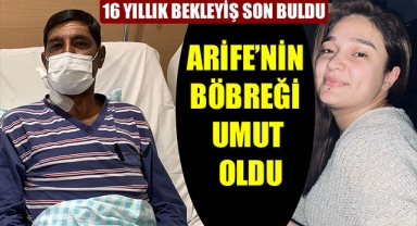 ARİFE’NİN BÖBREĞİ UMUT OLDU