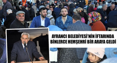 AYRANCI BELEDİYESİ’NİN İFTARINDA BİNLERCE HEMŞEHRİ BİR ARAYA GELDİ