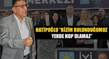 HATİPOĞLU “BİZİM BULUNDUĞUMUZ YERDE HDP OLAMAZ”