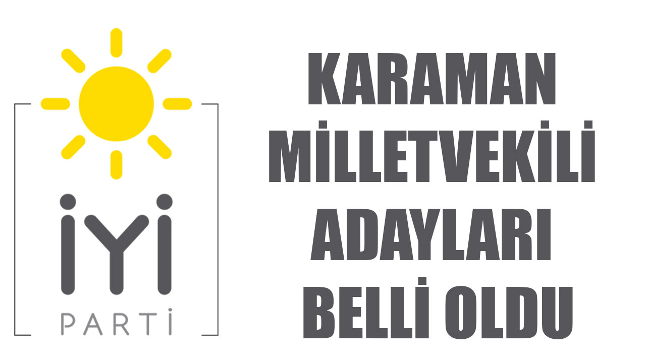 İYİ PARTİ KARAMAN MİLLETVEKİLİ ADAYLARI BELLİ OLDU