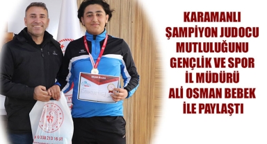 KARAMANLI ŞAMPİYON JUDOCU MUTLULUĞUNU GENÇLİK VE SPOR İL MÜDÜRÜ ALİ OSMAN BEBEK İLE PAYLAŞTI