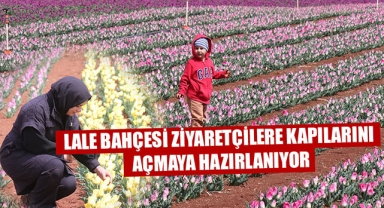 LALE BAHÇESİ ZİYARETÇİLERE KAPILARINI AÇMAYA HAZIRLANIYOR