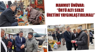 MAHMUT ÜNÜVAR: ‘’ÖRTÜ ALTI SEBZE ÜRETİMİ YAYGINLAŞTIRILMALI’’