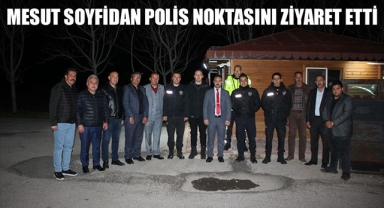 MESUT SOYFİDAN POLİS NOKTASINI ZİYARET ETTİ