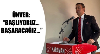 ÜNVER: “BAŞLIYORUZ… BAŞARACAĞIZ…”