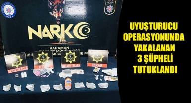 UYUŞTURUCU OPERASYONUNDA YAKALANAN 3 ŞÜPHELİ TUTUKLANDI