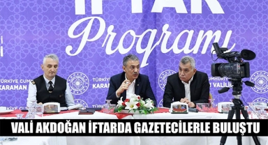 VALİ AKDOĞAN İFTARDA GAZETECİLERLE BULUŞTU