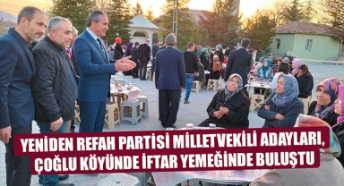YENİDEN REFAH PARTİSİ MİLLETVEKİLİ ADAYLARI, ÇOĞLU KÖYÜNDE İFTAR YEMEĞİNDE BULUŞTU
