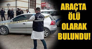ARAÇTA ÖLÜ OLARAK BULUNDU!