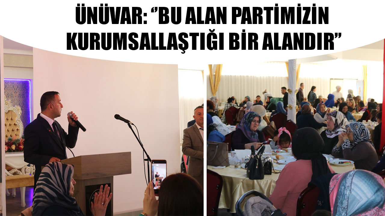 ÜNÜVAR: ‘’BU ALAN PARTİMİZİN KURUMSALLAŞTIĞI BİR ALANDIR’’
